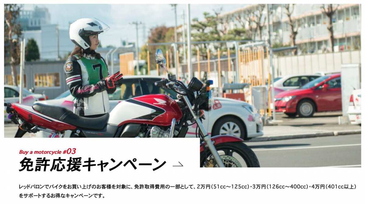 レッドバロンでは、取得免許＆購入車両の排気量に応じて2〜4万円の免許取得費用サポートが受けられる“免許応援キャンペーン”を実施中。